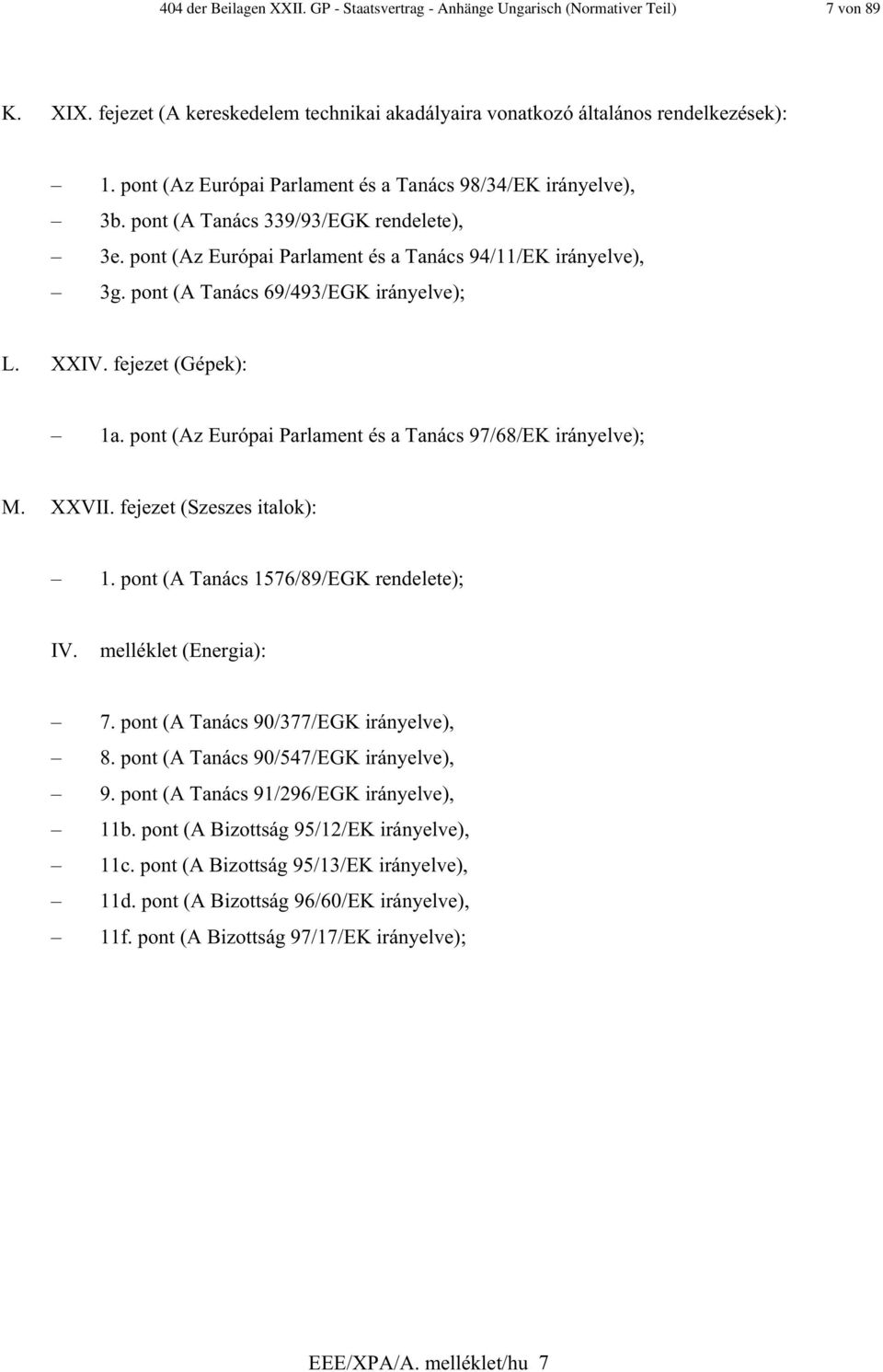 pont (A Tanács 69/493/EGK irányelve); L. XXIV. fejezet (Gépek): 1a. pont (Az Európai Parlament és a Tanács 97/68/EK irányelve); M. XXVII. fejezet (Szeszes italok): 1.