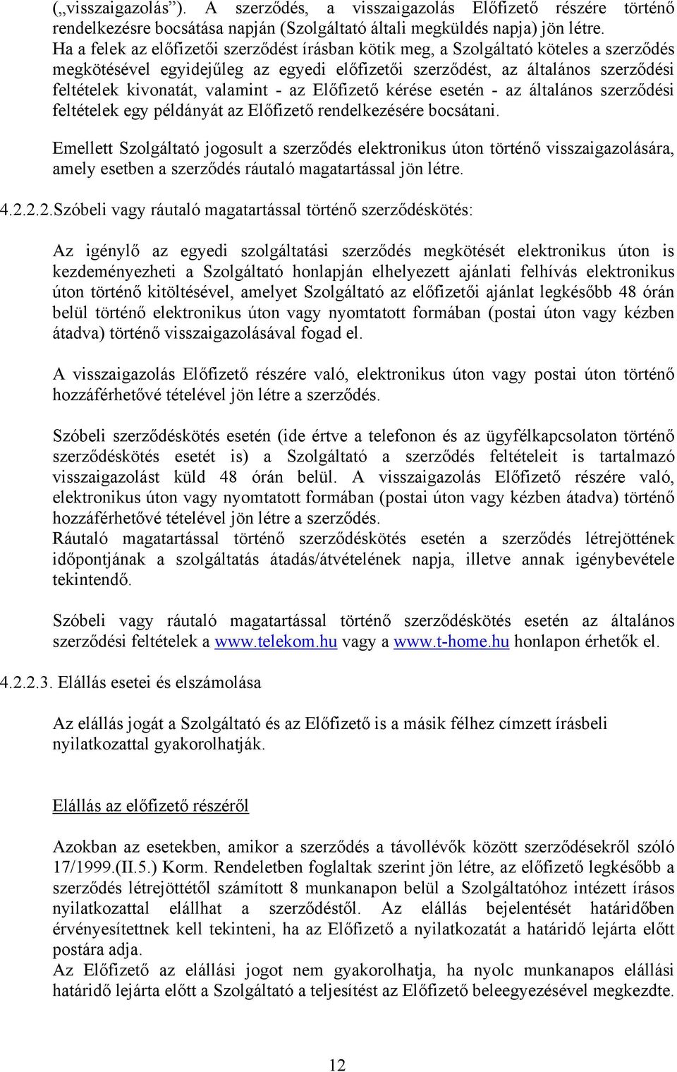 valamint - az Előfizető kérése esetén - az általános szerződési feltételek egy példányát az Előfizető rendelkezésére bocsátani.