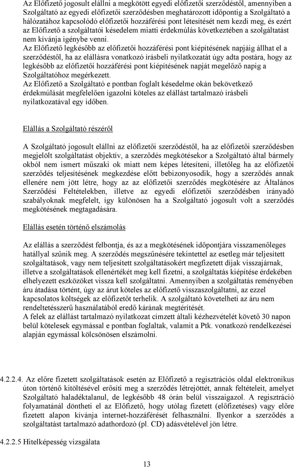 Az Előfizető legkésőbb az előfizetői hozzáférési pont kiépítésének napjáig állhat el a szerződéstől, ha az elállásra vonatkozó írásbeli nyilatkozatát úgy adta postára, hogy az legkésőbb az előfizetői