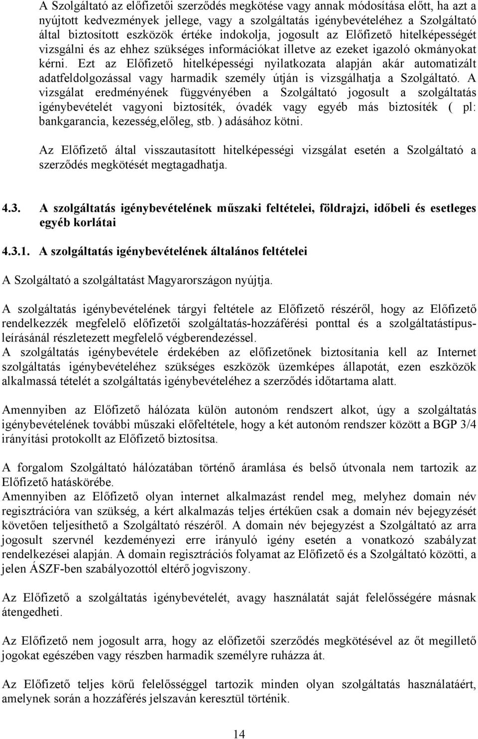 Ezt az Előfizető hitelképességi nyilatkozata alapján akár automatizált adatfeldolgozással vagy harmadik személy útján is vizsgálhatja a Szolgáltató.