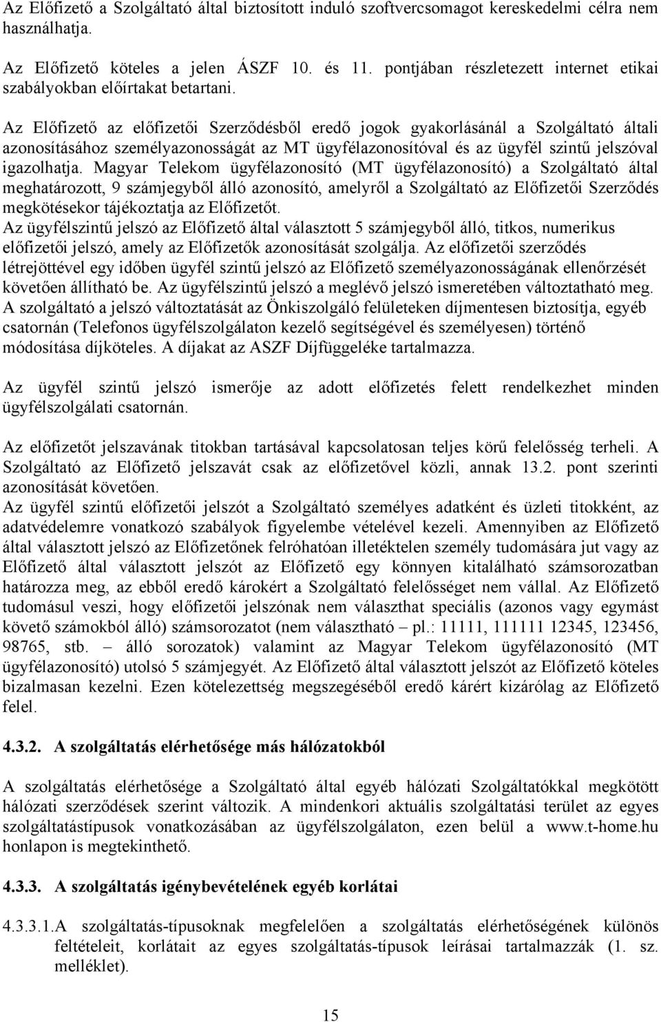 Az Előfizető az előfizetői Szerződésből eredő jogok gyakorlásánál a Szolgáltató általi azonosításához személyazonosságát az MT ügyfélazonosítóval és az ügyfél szintű jelszóval igazolhatja.