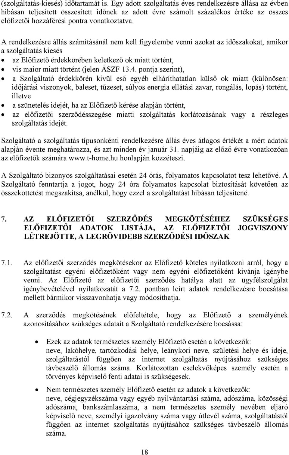 A rendelkezésre állás számításánál nem kell figyelembe venni azokat az időszakokat, amikor a szolgáltatás kiesés az Előfizető érdekkörében keletkező ok miatt történt, vis maior miatt történt (jelen