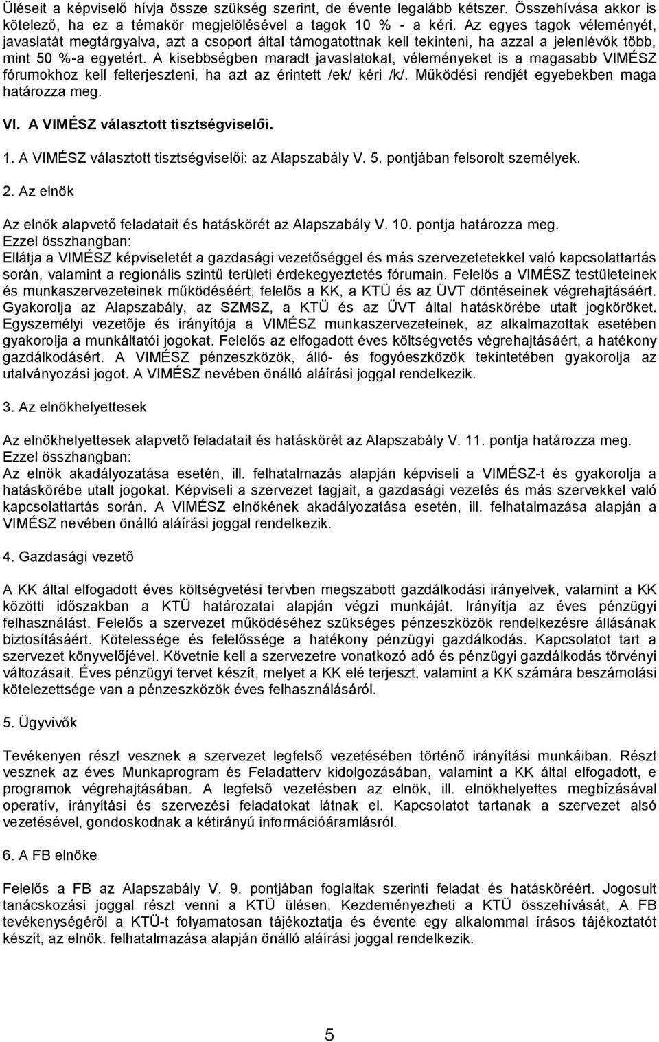 A kisebbségben maradt javaslatokat, véleményeket is a magasabb VIMÉSZ fórumokhoz kell felterjeszteni, ha azt az érintett /ek/ kéri /k/. Működési rendjét egyebekben maga határozza meg. VI. A VIMÉSZ választott tisztségviselői.