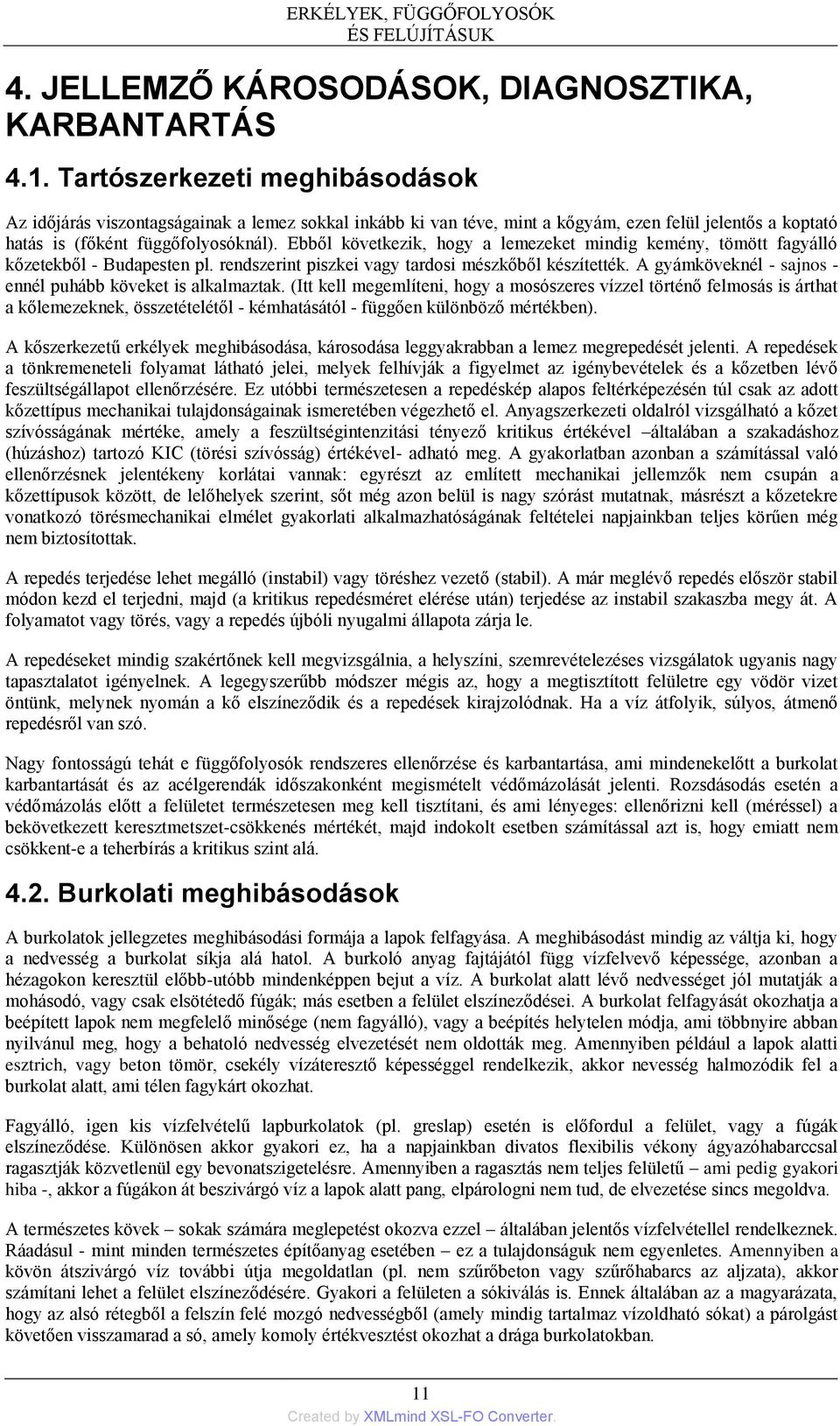 Ebből következik, hogy a lemezeket mindig kemény, tömött fagyálló kőzetekből - Budapesten pl. rendszerint piszkei vagy tardosi mészkőből készítették.