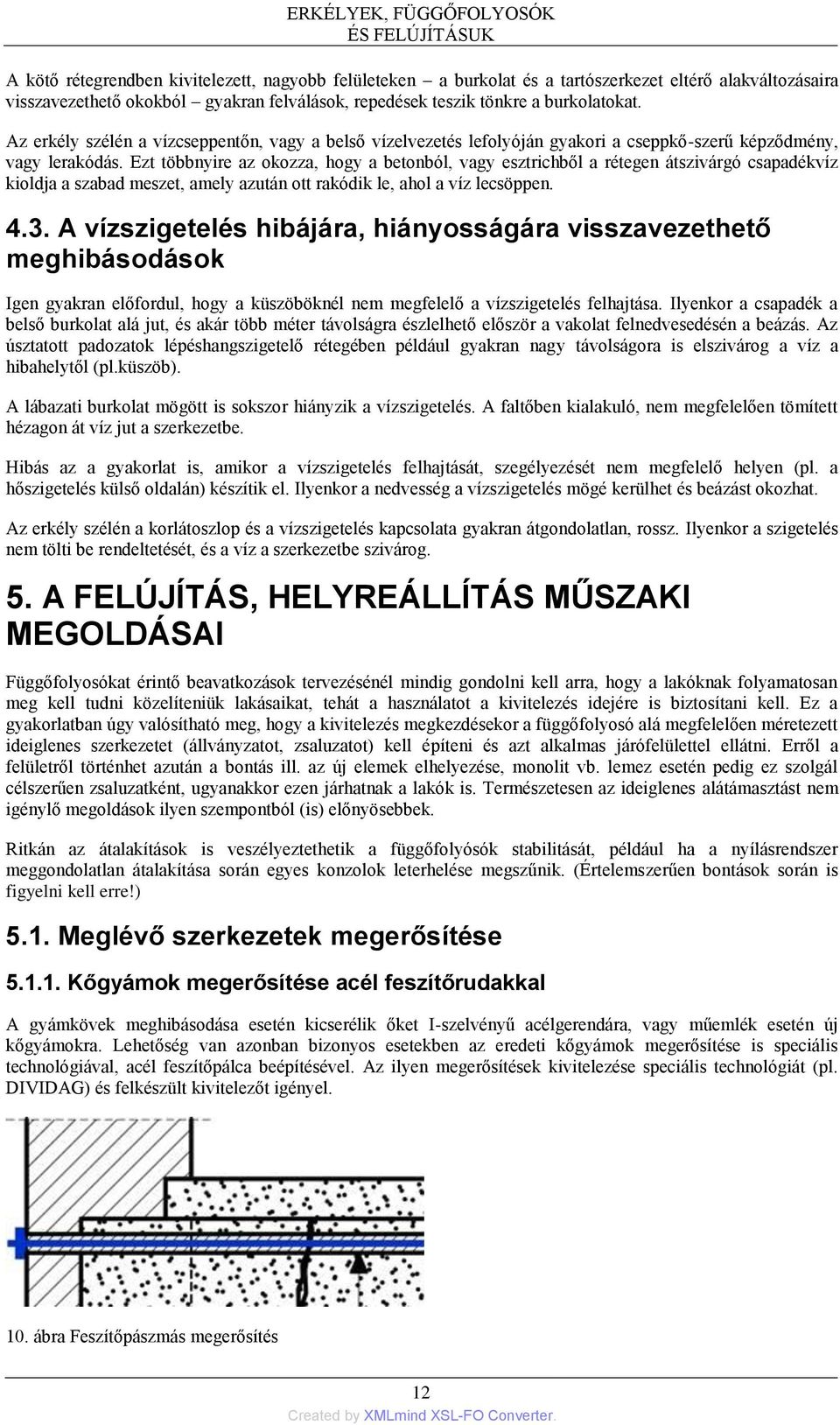 Ezt többnyire az okozza, hogy a betonból, vagy esztrichből a rétegen átszivárgó csapadékvíz kioldja a szabad meszet, amely azután ott rakódik le, ahol a víz lecsöppen. 4.3.