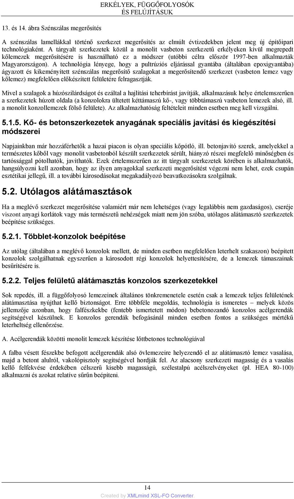 A technológia lényege, hogy a pultrúziós eljárással gyantába (általában epoxigyantába) ágyazott és kikeményített szénszálas megerősítő szalagokat a megerősítendő szerkezet (vasbeton lemez vagy