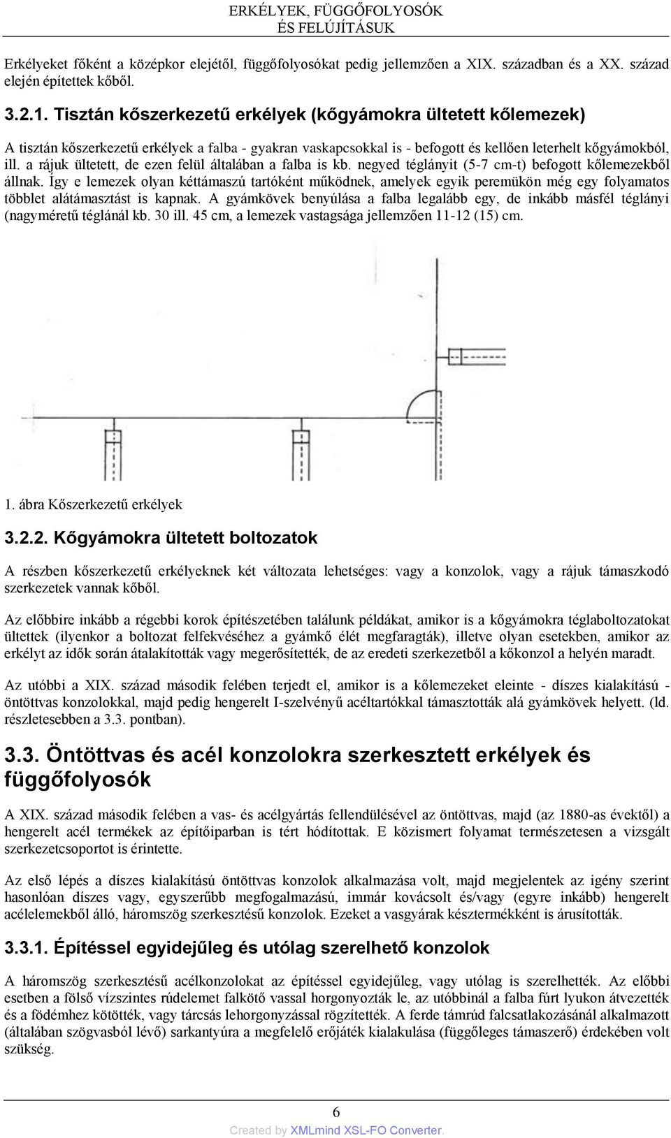 a rájuk ültetett, de ezen felül általában a falba is kb. negyed téglányit (5-7 cm-t) befogott kőlemezekből állnak.