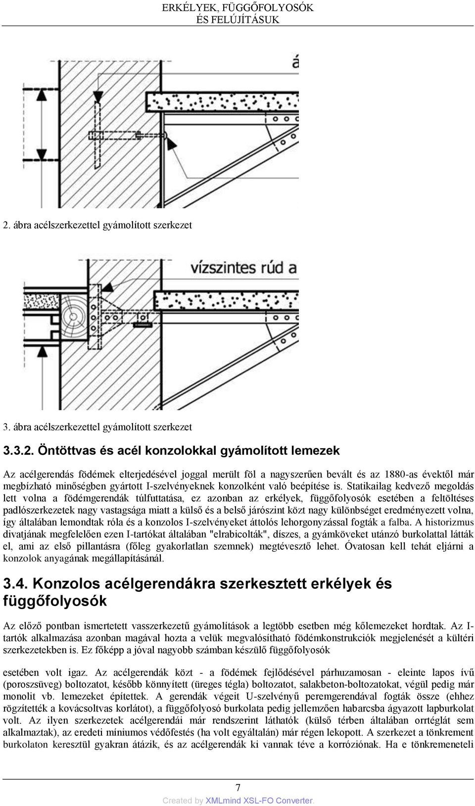 Statikailag kedvező megoldás lett volna a födémgerendák túlfuttatása, ez azonban az erkélyek, függőfolyosók esetében a feltöltéses padlószerkezetek nagy vastagsága miatt a külső és a belső járószint