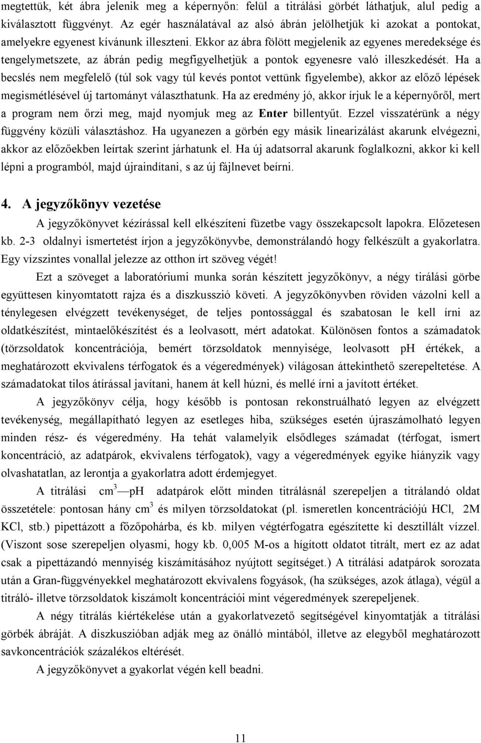 Ekkor az ábra fölött megjelenik az egyenes meredeksége és tengelymetszete, az ábrán pedig megfigyelhetjük a pontok egyenesre való illeszkedését.