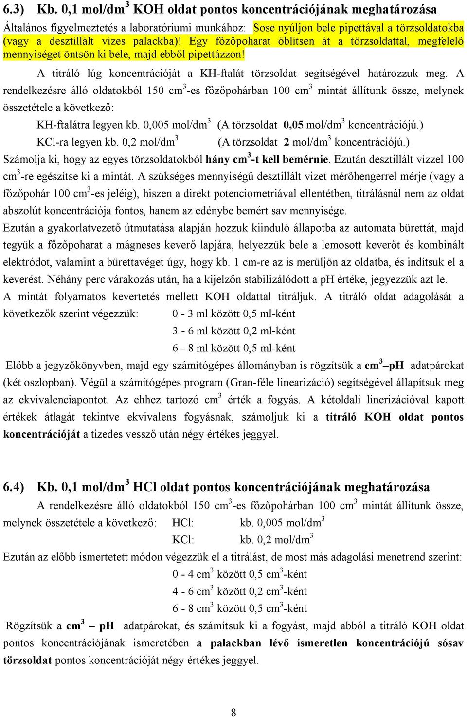 Egy főzőpoharat öblítsen át a törzsoldattal, megfelelő mennyiséget öntsön ki bele, majd ebből pipettázzon! A titráló lúg koncentrációját a KH-ftalát törzsoldat segítségével határozzuk meg.