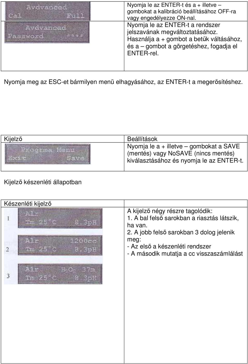 Kijelzı Beállítások Nyomja le a + illetve gombokat a SAVE (mentés) vagy NoSAVE (nincs mentés) kiválasztásához és nyomja le az ENTER-t.