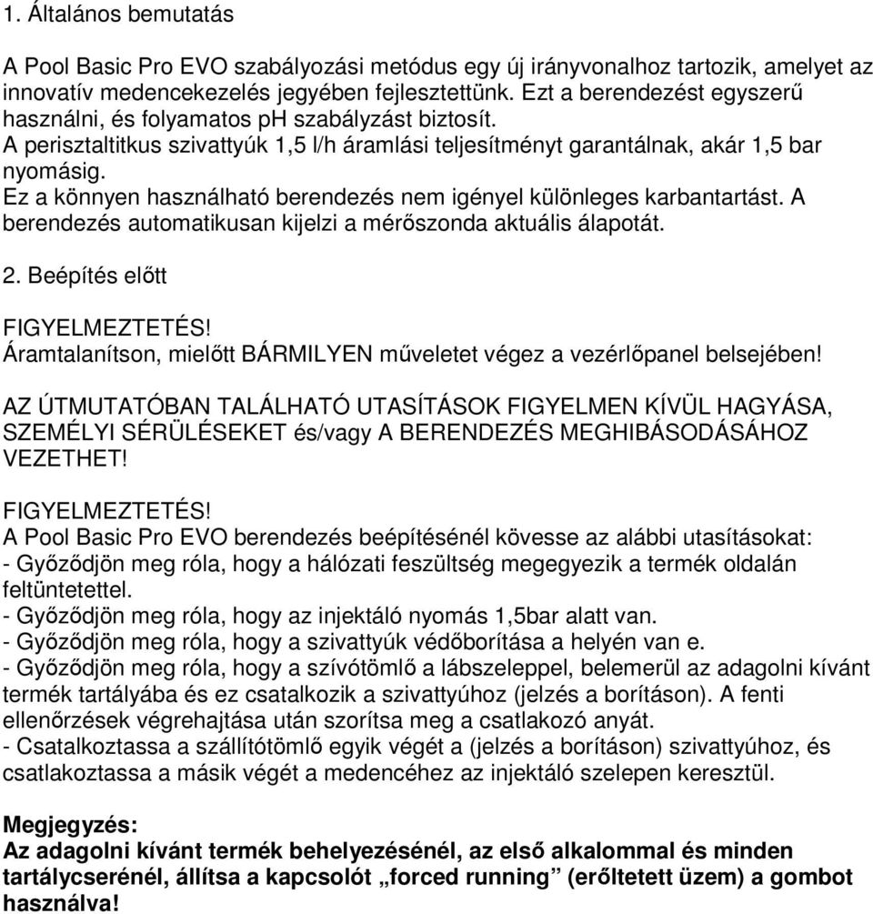 Ez a könnyen használható berendezés nem igényel különleges karbantartást. A berendezés automatikusan kijelzi a mérıszonda aktuális álapotát. 2. Beépítés elıtt FIGYELMEZTETÉS!