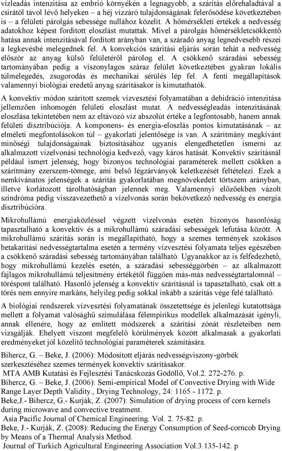 Mivel a párolgás hőmérsékletcsökkentő hatása annak intenzitásával fordított arányban van, a száradó anyag legnedvesebb részei a legkevésbé melegednek fel.