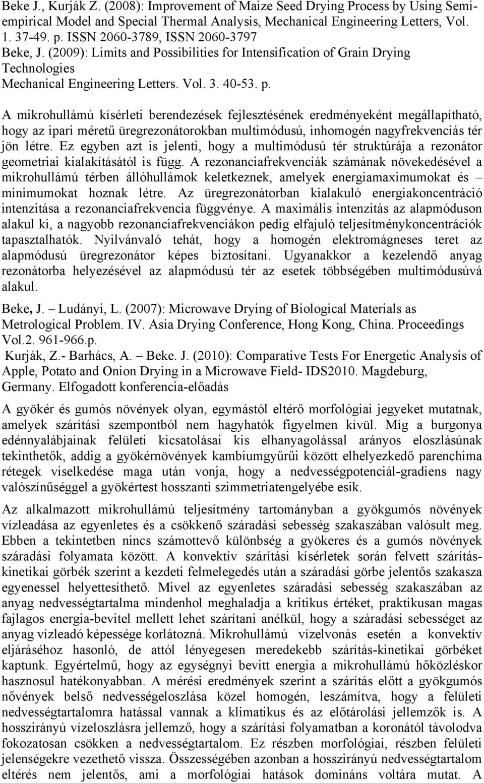 A mikrohullámú kísérleti berendezések fejlesztésének eredményeként megállapítható, hogy az ipari méretű üregrezonátorokban multimódusú, inhomogén nagyfrekvenciás tér jön létre.