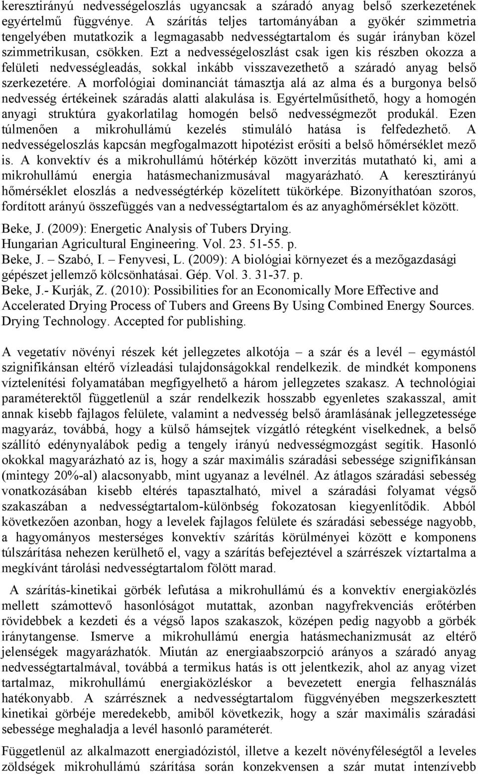 Ezt a nedvességeloszlást csak igen kis részben okozza a felületi nedvességleadás, sokkal inkább visszavezethető a száradó anyag belső szerkezetére.