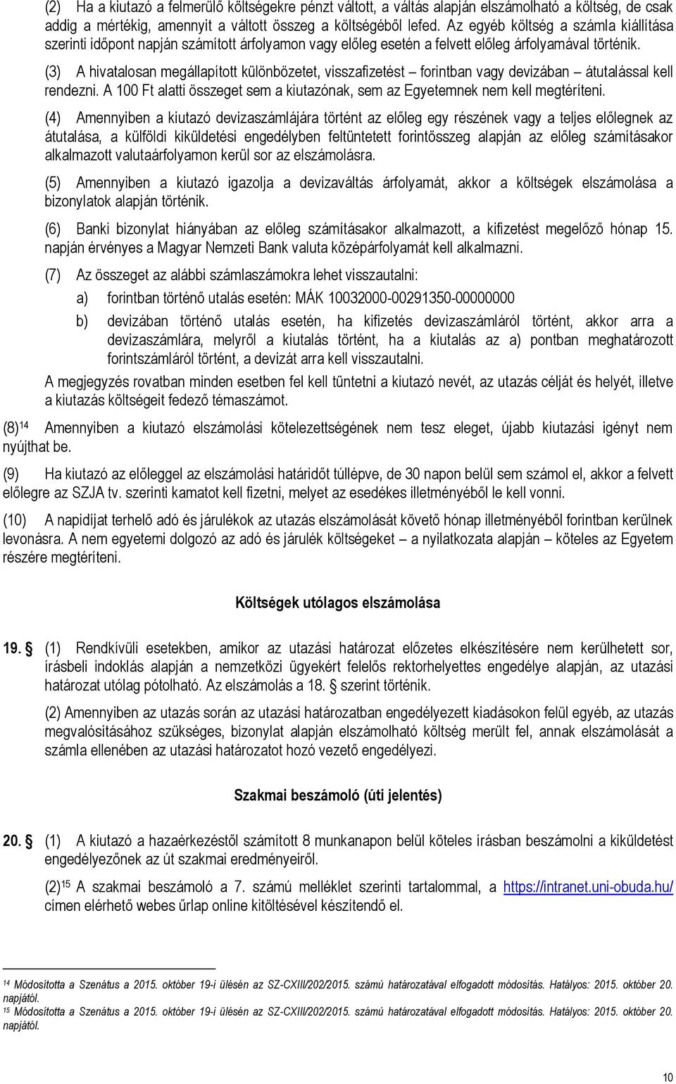 (3) A hivatalosan megállapított különbözetet, visszafizetést forintban vagy devizában átutalással kell rendezni. A 100 Ft alatti összeget sem a kiutazónak, sem az Egyetemnek nem kell megtéríteni.
