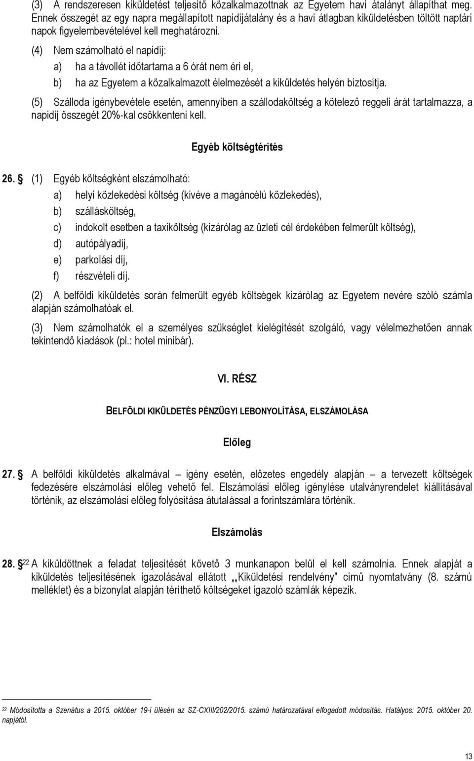 (4) Nem számolható el napidíj: a) ha a távollét időtartama a 6 órát nem éri el, b) ha az Egyetem a közalkalmazott élelmezését a kiküldetés helyén biztosítja.