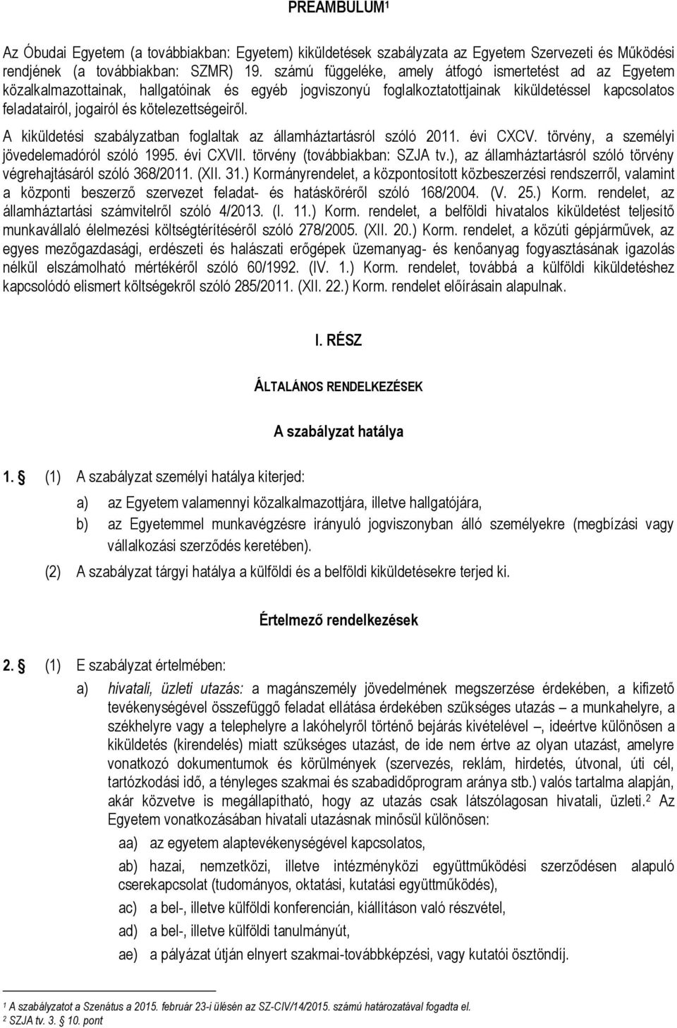 kötelezettségeiről. A kiküldetési szabályzatban foglaltak az államháztartásról szóló 2011. évi CXCV. törvény, a személyi jövedelemadóról szóló 1995. évi CXVII. törvény (továbbiakban: SZJA tv.