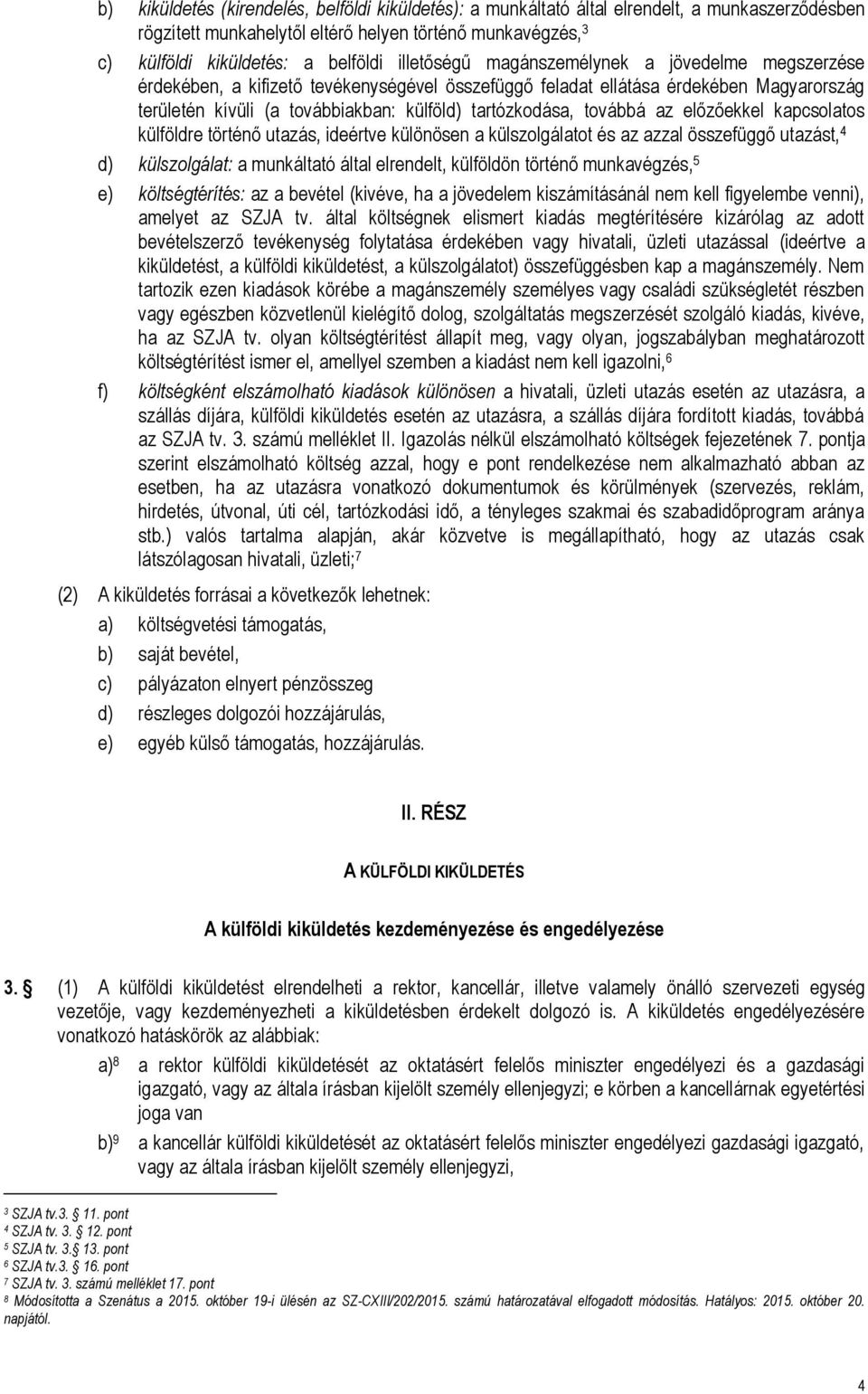 továbbá az előzőekkel kapcsolatos külföldre történő utazás, ideértve különösen a külszolgálatot és az azzal összefüggő utazást, 4 d) külszolgálat: a munkáltató által elrendelt, külföldön történő