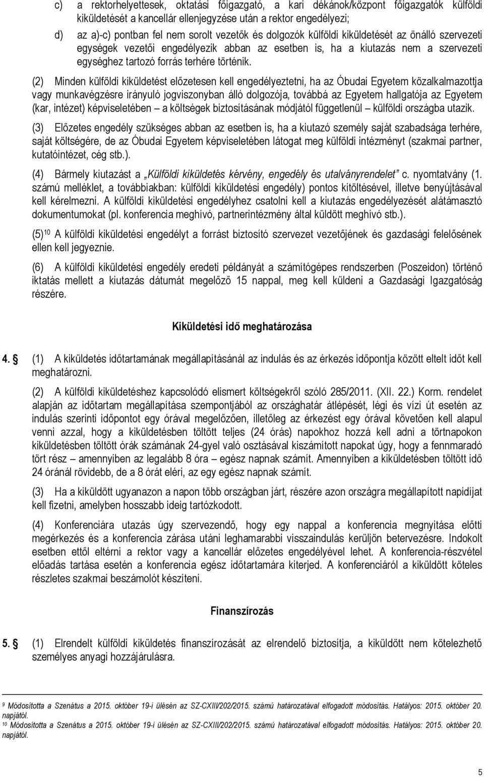 (2) Minden külföldi kiküldetést előzetesen kell engedélyeztetni, ha az Óbudai Egyetem közalkalmazottja vagy munkavégzésre irányuló jogviszonyban álló dolgozója, továbbá az Egyetem hallgatója az