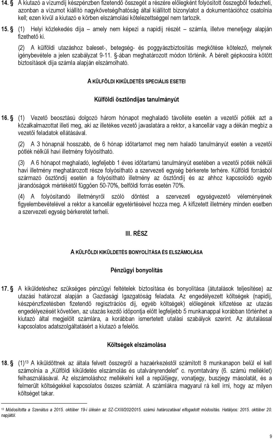 (1) Helyi közlekedés díja amely nem képezi a napidíj részét számla, illetve menetjegy alapján fizethető ki.