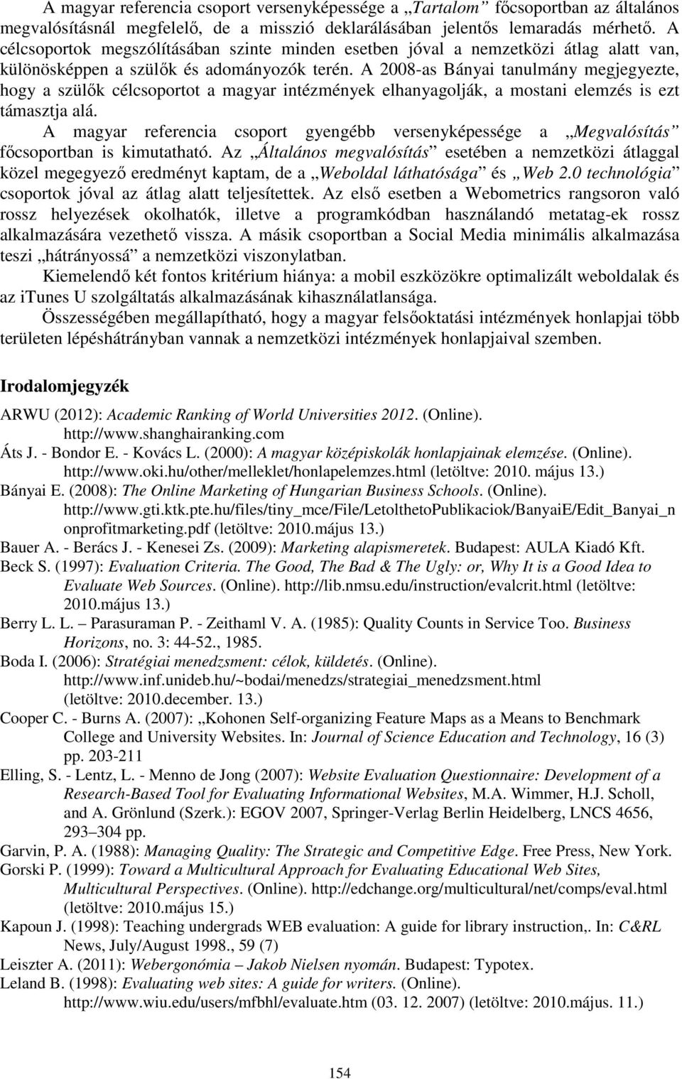 A 2008-as Bányai tanulmány megjegyezte, hogy a szülők célot a magyar intézmények elhanyagolják, a mostani elemzés is ezt támasztja alá.