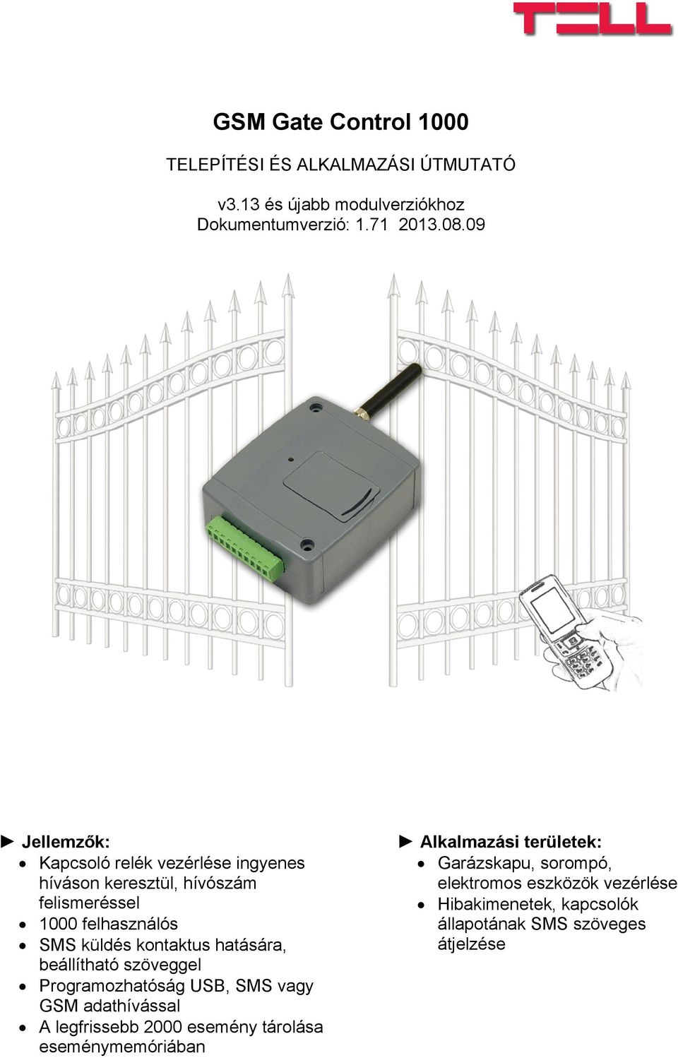 kontaktus hatására, beállítható szöveggel Programozhatóság USB, SMS vagy GSM adathívással A legfrissebb 2000 esemény tárolása