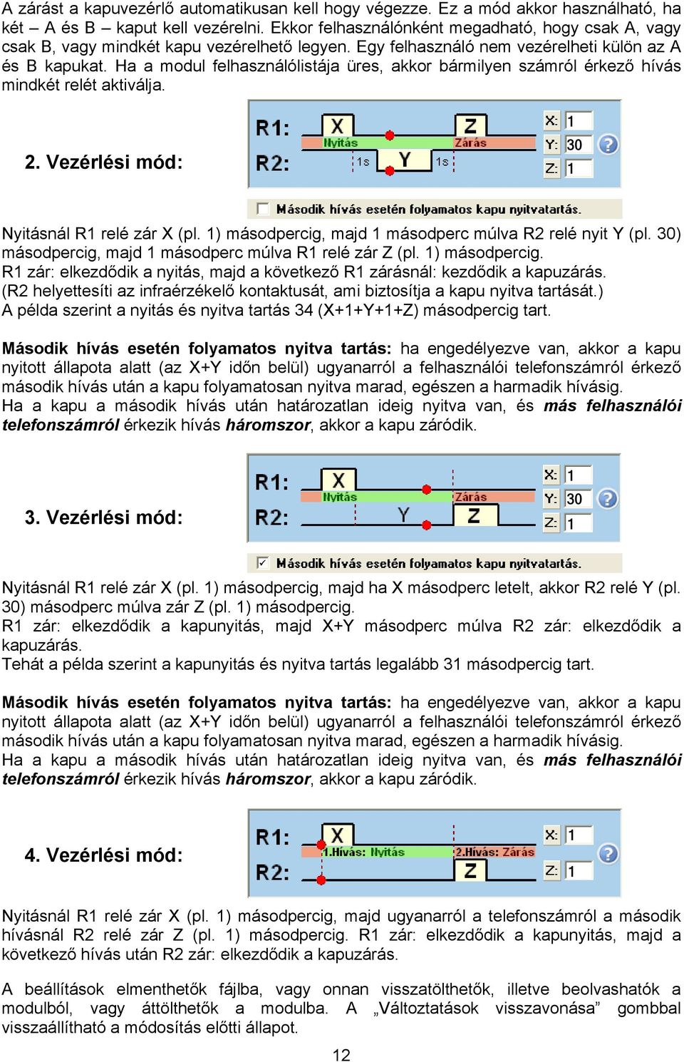 Ha a modul felhasználólistája üres, akkor bármilyen számról érkező hívás mindkét relét aktiválja. 2. Vezérlési mód: 30 Nyitásnál R relé zár X (pl.