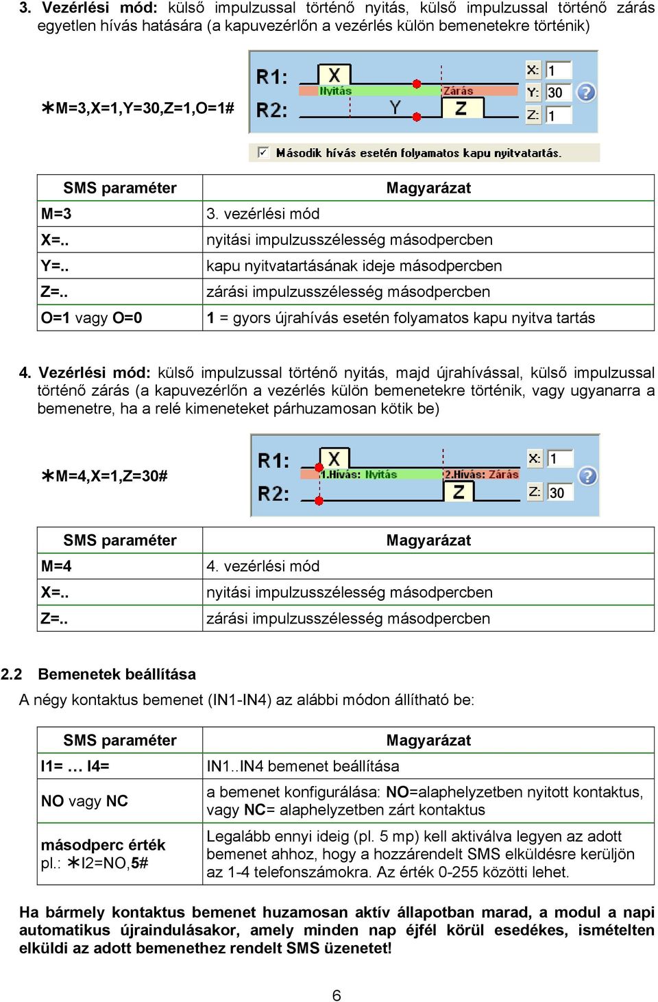 . zárási impulzusszélesség másodpercben O= vagy O=0 = gyors újrahívás esetén folyamatos kapu nyitva tartás 4.