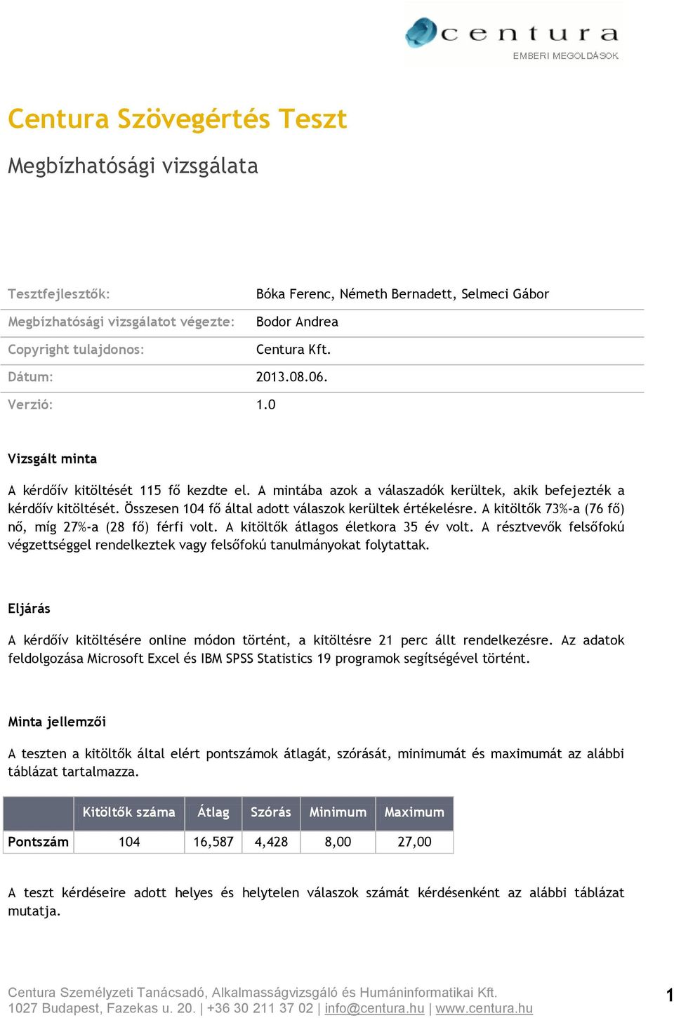 Összesen 104 fő által adott válaszok kerültek értékelésre. A kitöltők 73%-a (76 fő) nő, míg 27%-a (28 fő) férfi volt. A kitöltők átlagos életkora 35 év volt.