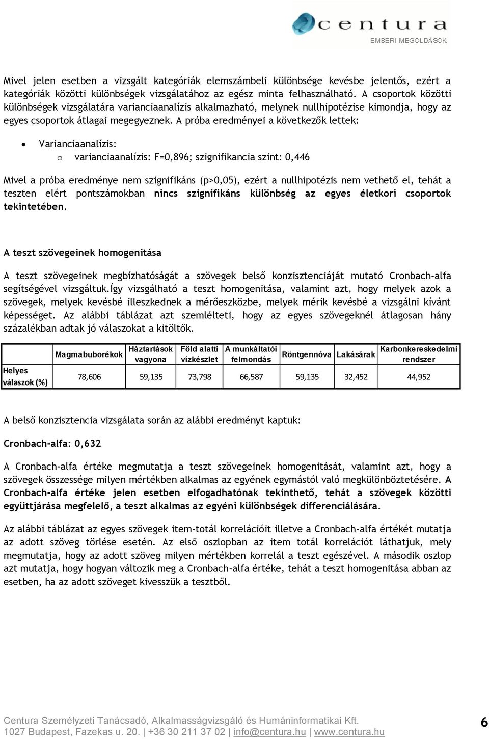 A próba eredményei a következők lettek: Varianciaanalízis: o varianciaanalízis: F=0,896; szignifikancia szint: 0,446 Mivel a próba eredménye nem szignifikáns (p>0,05), ezért a nullhipotézis nem