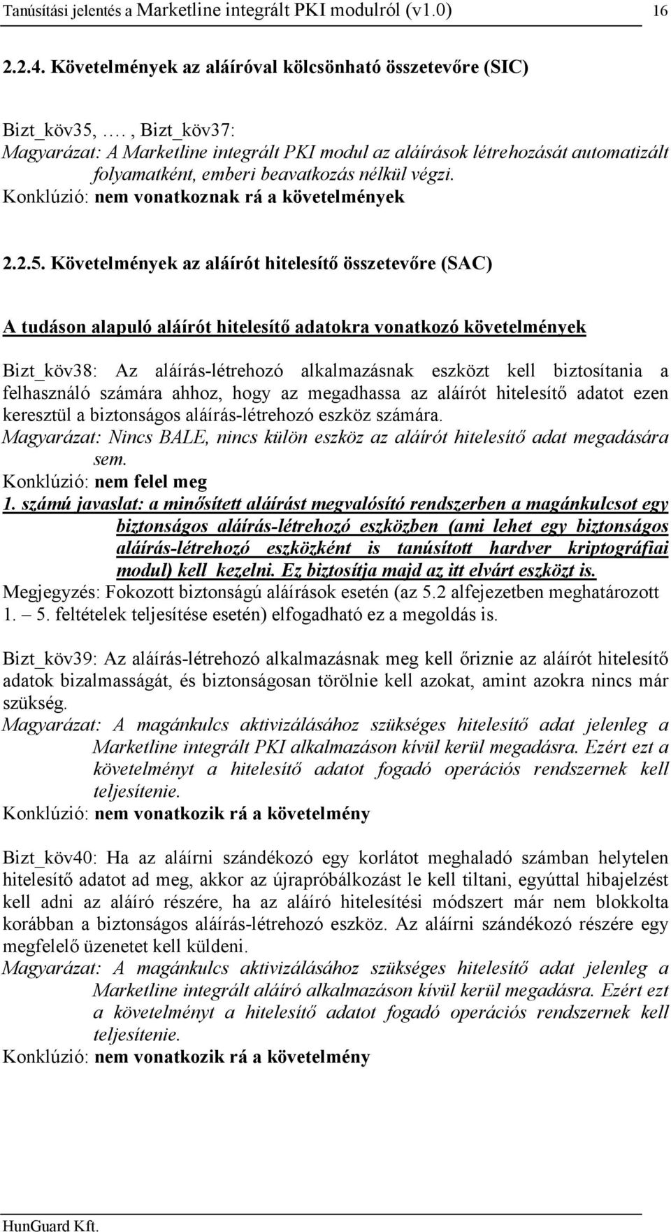 Követelmények az aláírót hitelesítő összetevőre (SAC) A tudáson alapuló aláírót hitelesítő adatokra vonatkozó követelmények Bizt_köv38: Az aláírás-létrehozó alkalmazásnak eszközt kell biztosítania a