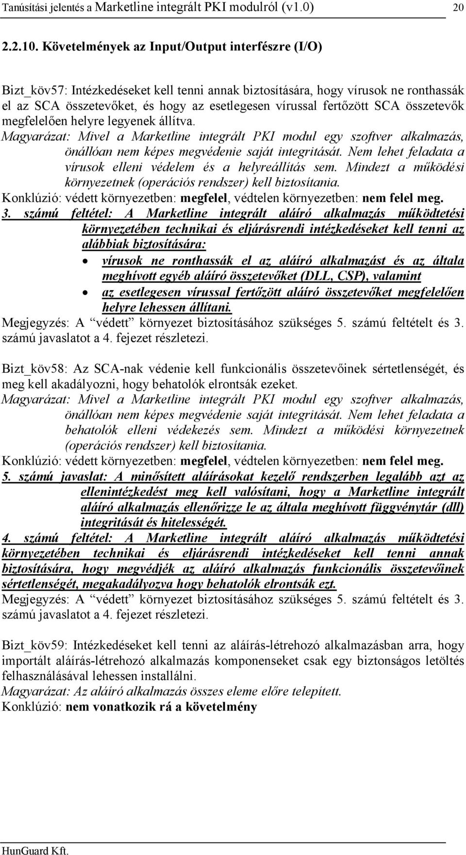SCA összetevők ően helyre legyenek állítva. Magyarázat: Mivel a Marketline integrált PKI modul egy szoftver alkalmazás, önállóan nem képes megvédenie saját integritását.