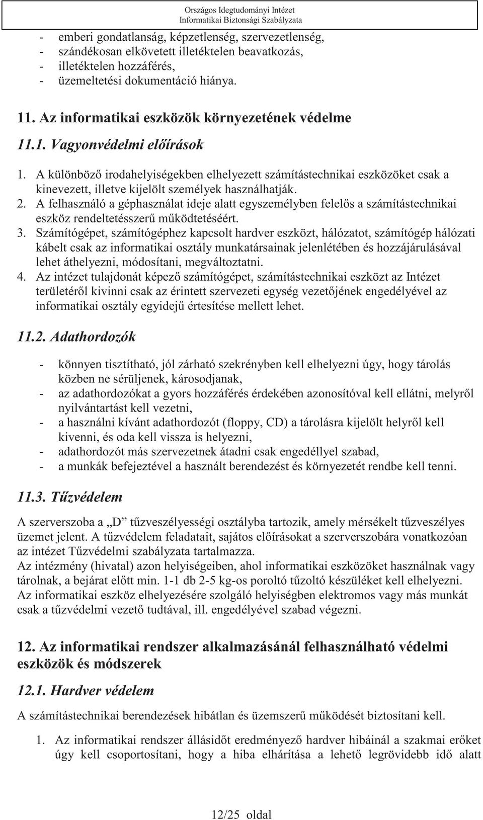 A különböz irodahelyiségekben elhelyezett számítástechnikai eszközöket csak a kinevezett, illetve kijelölt személyek használhatják. 2.