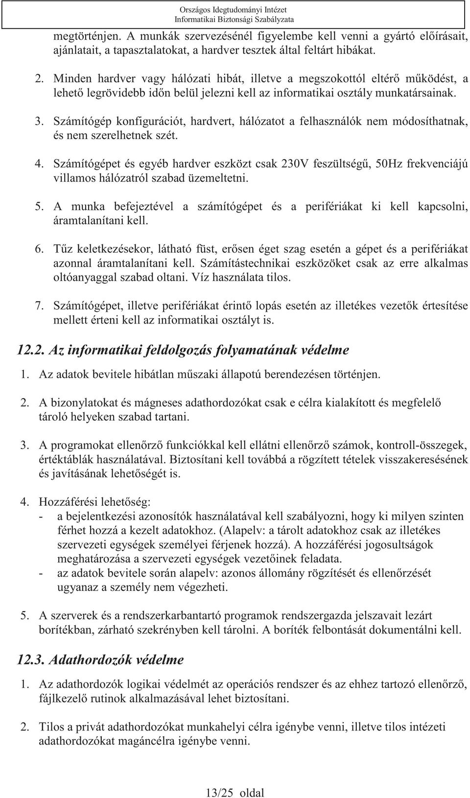 Számítógép konfigurációt, hardvert, hálózatot a felhasználók nem módosíthatnak, és nem szerelhetnek szét. 4.
