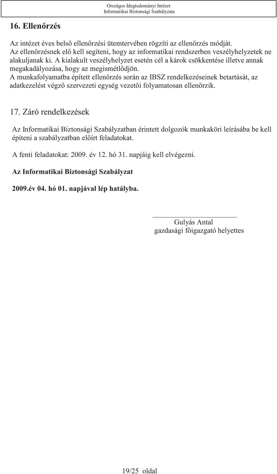 A munkafolyamatba épített ellenrzés során az IBSZ rendelkezéseinek betartását, az adatkezelést végz szervezeti egység vezeti folyamatosan ellenrzik. 17.