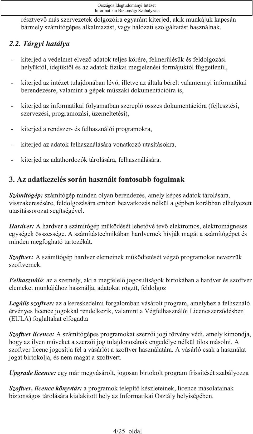 tulajdonában lév, illetve az általa bérelt valamennyi informatikai berendezésre, valamint a gépek mszaki dokumentációira is, - kiterjed az informatikai folyamatban szerepl összes dokumentációra
