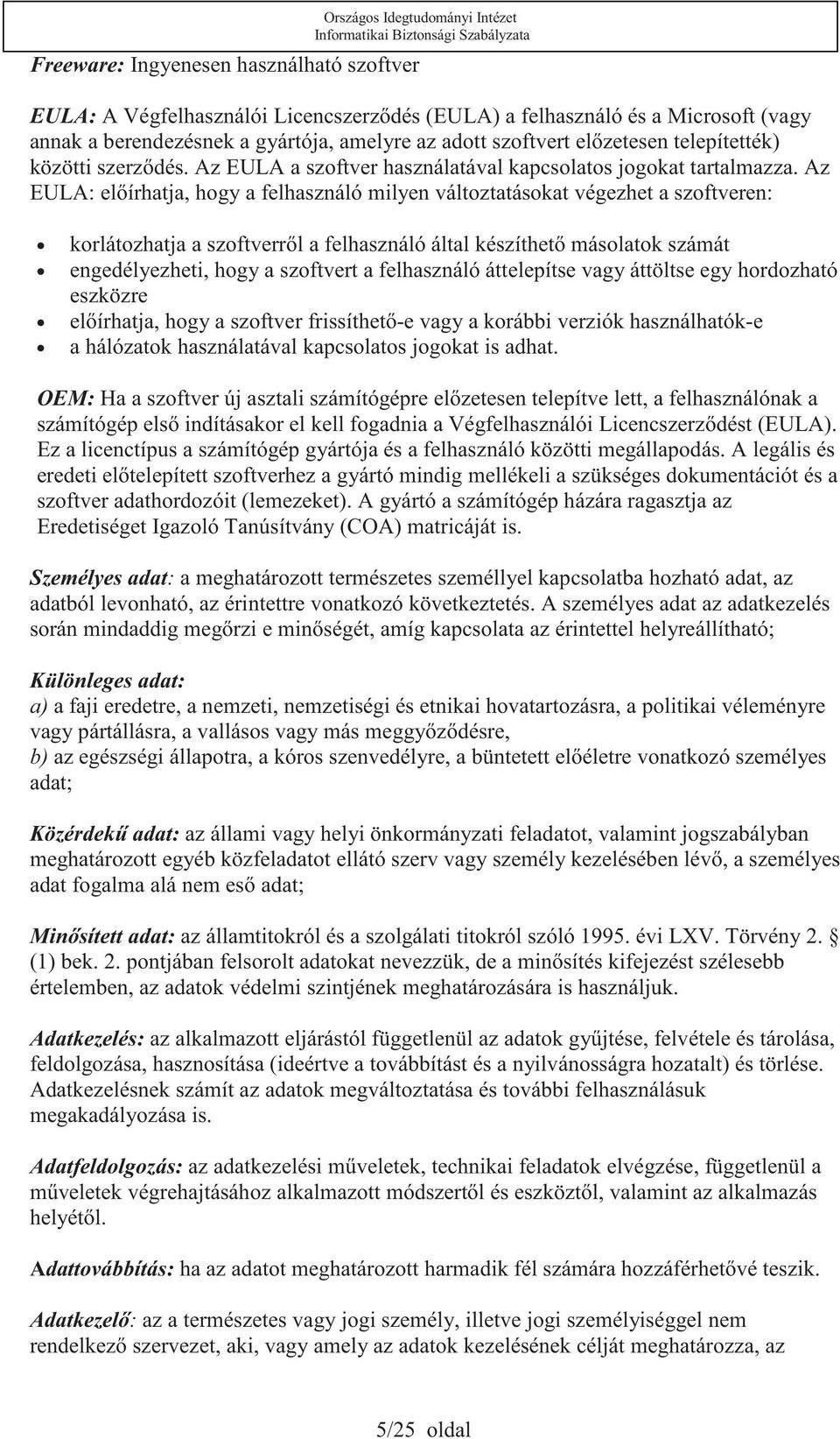 Az EULA: elírhatja, hogy a felhasználó milyen változtatásokat végezhet a szoftveren: korlátozhatja a szoftverrl a felhasználó által készíthet másolatok számát engedélyezheti, hogy a szoftvert a