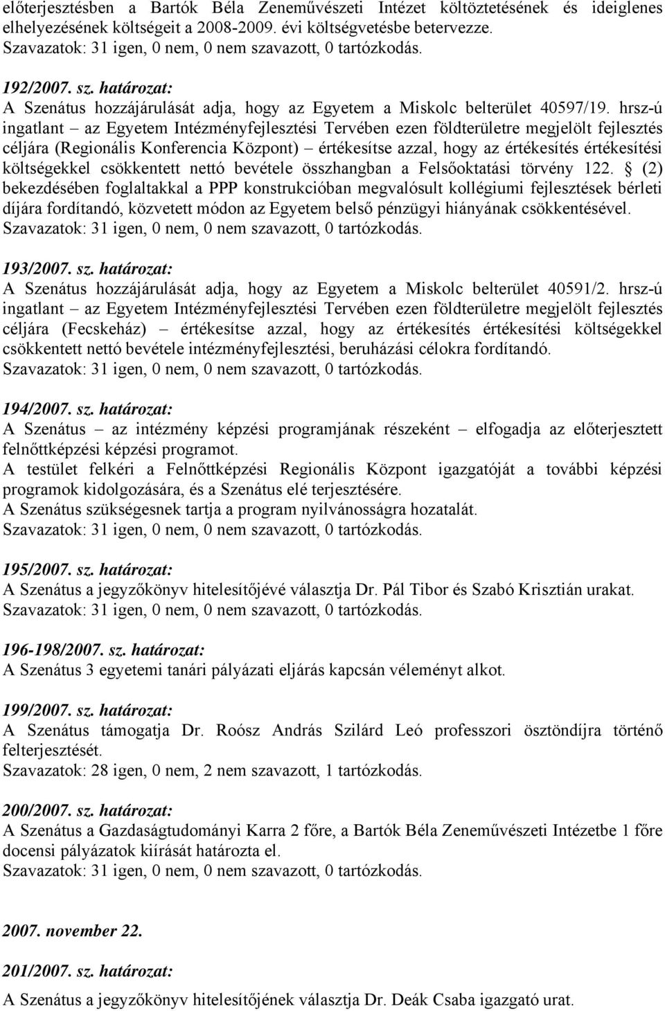 hrsz-ú ingatlant az Egyetem Intézményfejlesztési Tervében ezen földterületre megjelölt fejlesztés céljára (Regionális Konferencia Központ) értékesítse azzal, hogy az értékesítés értékesítési