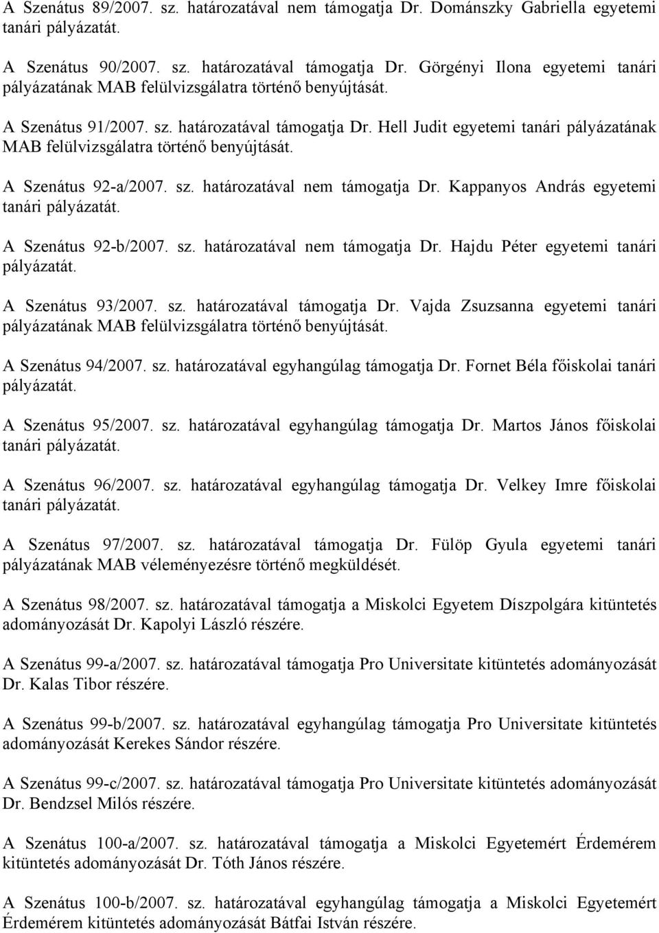 Hell Judit egyetemi tanári pályázatának MAB felülvizsgálatra történő benyújtását. A Szenátus 92-a/2007. sz. határozatával nem támogatja Dr. Kappanyos András egyetemi tanári pályázatát.