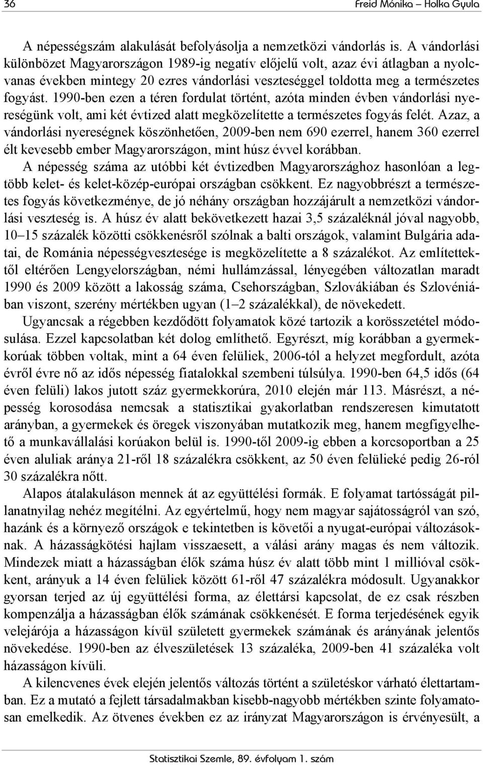 1990-ben ezen a téren fordulat történt, azóta minden évben vándorlási nyereségünk volt, ami két évtized alatt megközelítette a természetes fogyás felét.