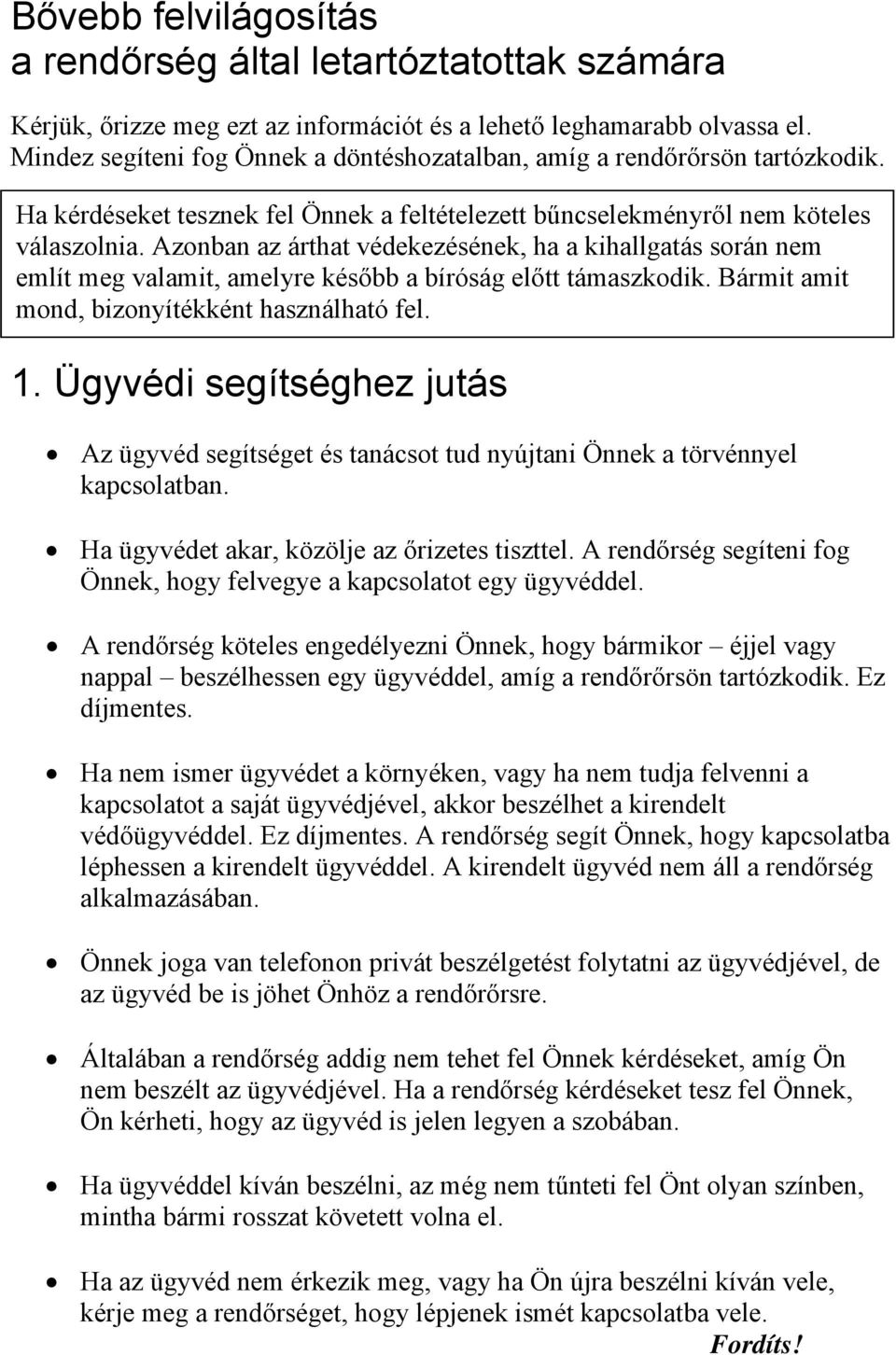 Azonban az árthat védekezésének, ha a kihallgatás során nem említ meg valamit, amelyre később a bíróság előtt támaszkodik. Bármit amit mond, bizonyítékként használható fel. 1.