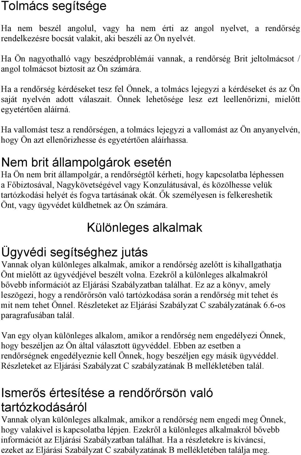 Ha a rendőrség kérdéseket tesz fel Önnek, a tolmács lejegyzi a kérdéseket és az Ön saját nyelvén adott válaszait. Önnek lehetősége lesz ezt leellenőrizni, mielőtt egyetértően aláírná.