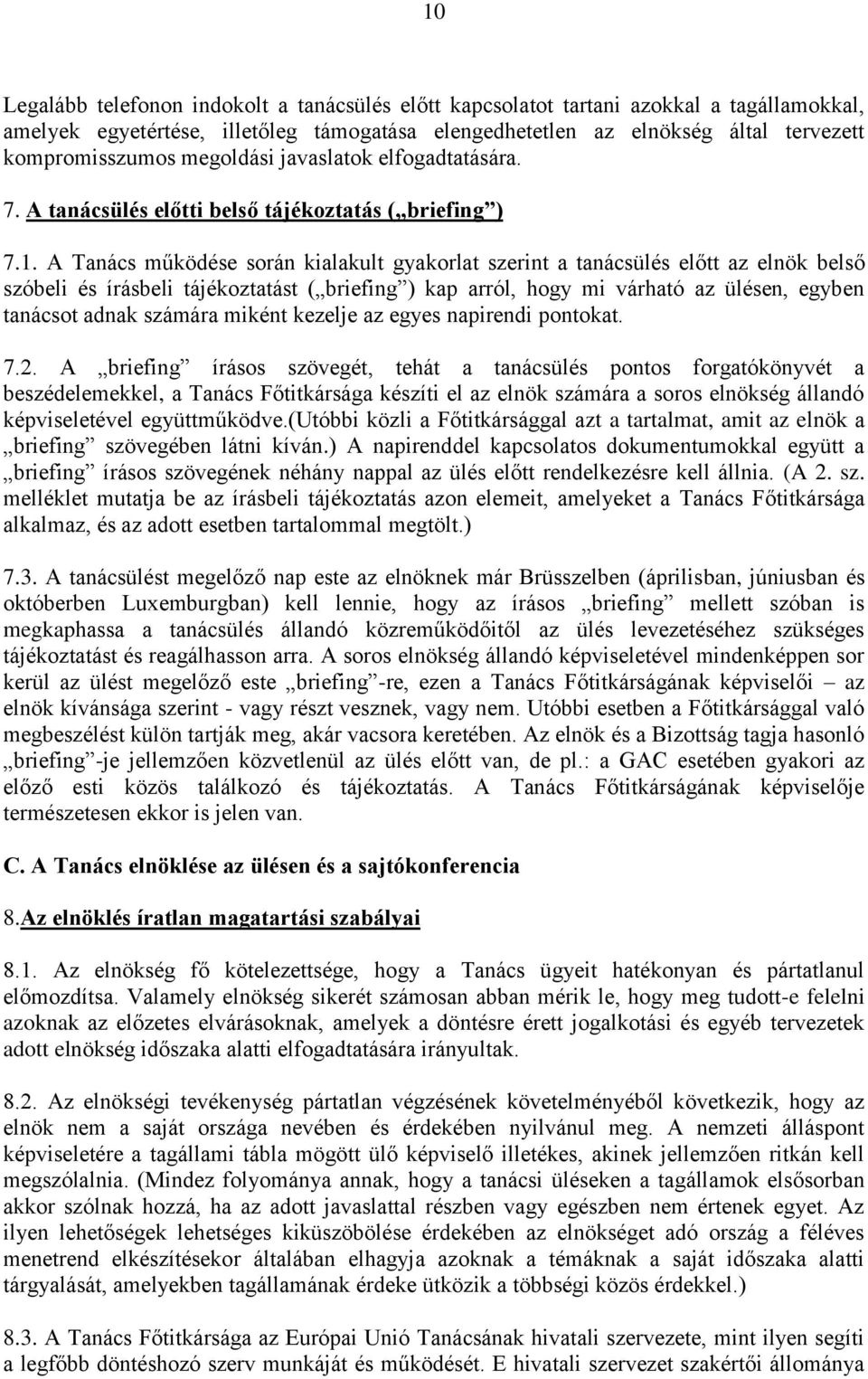 A Tanács működése során kialakult gyakorlat szerint a tanácsülés előtt az elnök belső szóbeli és írásbeli tájékoztatást ( briefing ) kap arról, hogy mi várható az ülésen, egyben tanácsot adnak