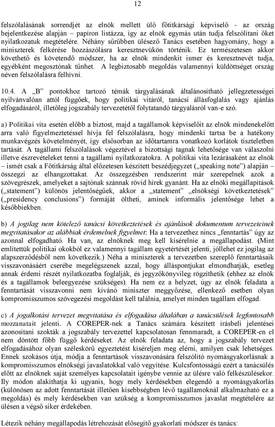 Ez természetesen akkor követhető és követendő módszer, ha az elnök mindenkit ismer és keresztnevét tudja, egyébként megosztónak tűnhet.