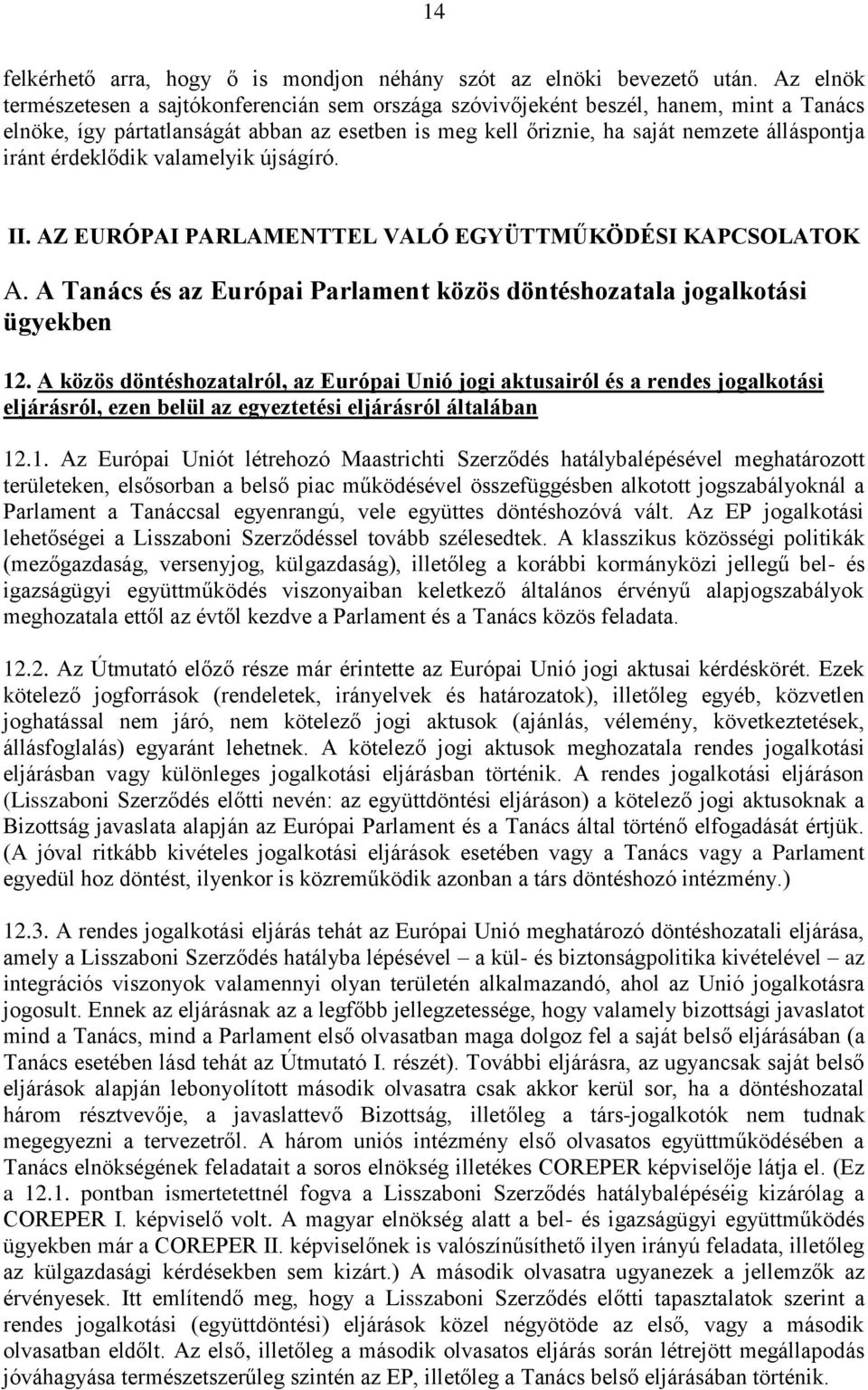 érdeklődik valamelyik újságíró. II. AZ EURÓPAI PARLAMENTTEL VALÓ EGYÜTTMŰKÖDÉSI KAPCSOLATOK A. A Tanács és az Európai Parlament közös döntéshozatala jogalkotási ügyekben 12.