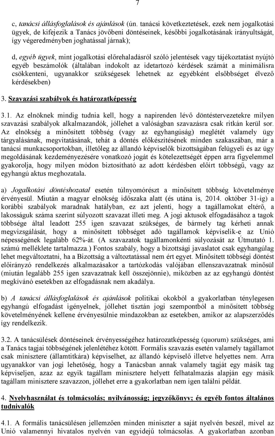 jogalkotási előrehaladásról szóló jelentések vagy tájékoztatást nyújtó egyéb beszámolók (általában indokolt az idetartozó kérdések számát a minimálisra csökkenteni, ugyanakkor szükségesek lehetnek az