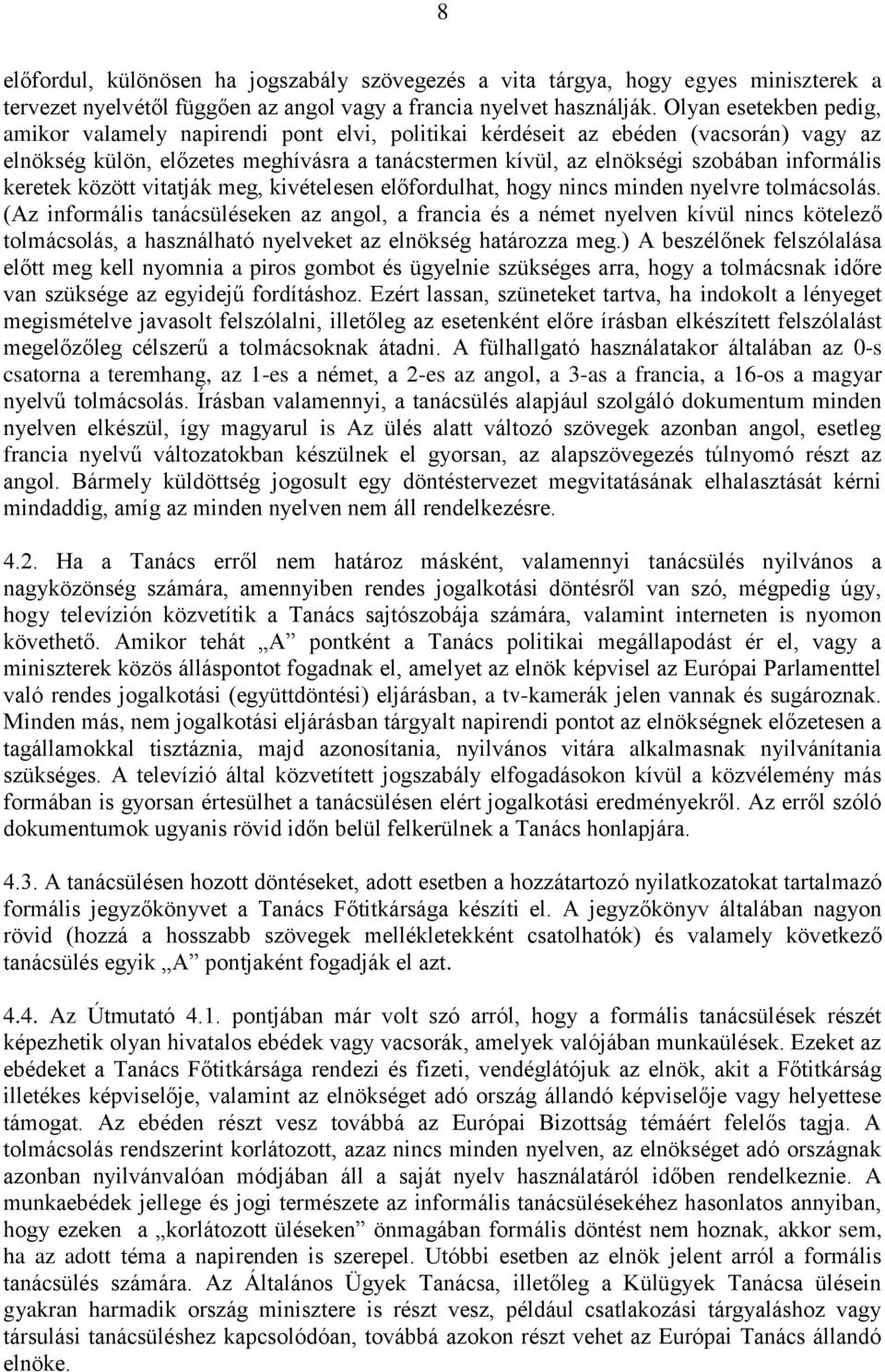 keretek között vitatják meg, kivételesen előfordulhat, hogy nincs minden nyelvre tolmácsolás.