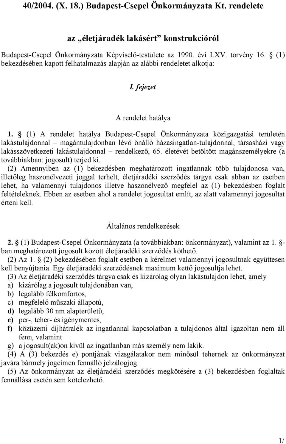 (1) A rendelet hatálya Budapest-Csepel Önkormányzata közigazgatási területén lakástulajdonnal magántulajdonban lévő önálló házasingatlan-tulajdonnal, társasházi vagy lakásszövetkezeti