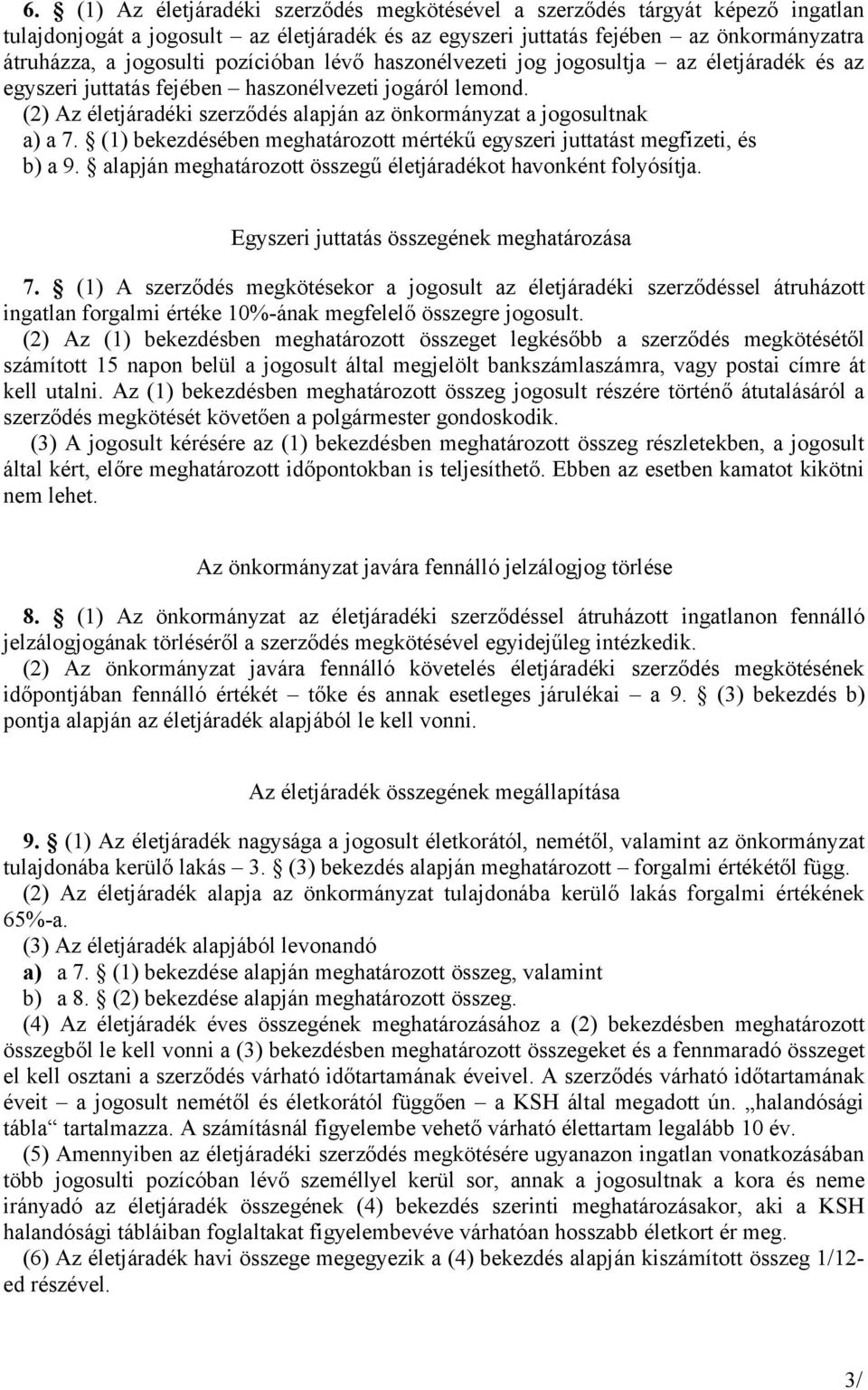 (1) bekezdésében meghatározott mértékű egyszeri juttatást megfizeti, és b) a 9. alapján meghatározott összegű életjáradékot havonként folyósítja. Egyszeri juttatás összegének meghatározása 7.